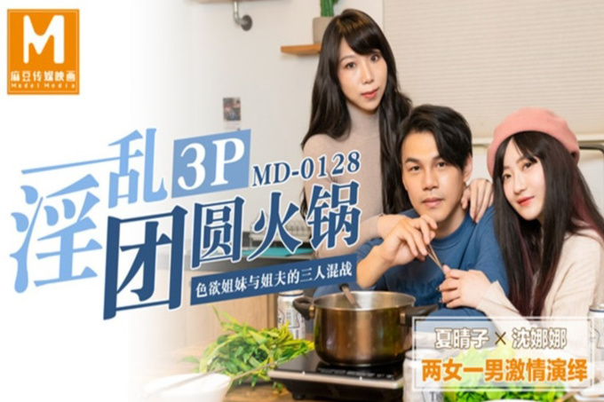 【今日推荐】麻豆传媒映画剧情新作-淫乱3P团圆火锅 色欲姐妹花与姐夫的三人混战 夏晴子VS沉娜娜